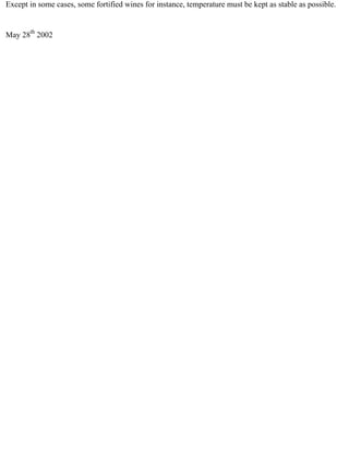 Except in some cases, some fortified wines for instance, temperature must be kept as stable as possible.


May 28th 2002
 