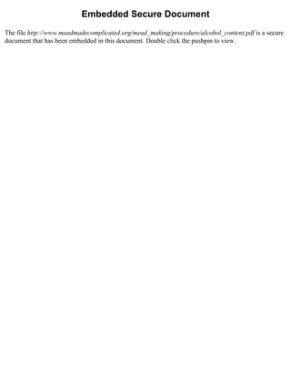 Embedded Secure Document
The file http://www.meadmadecomplicated.org/mead_making/procedure/alcohol_content.pdf is a secure
document that has been embedded in this document. Double click the pushpin to view.
 