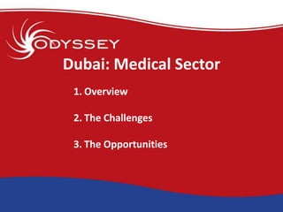 Dubai: Medical Sector
 1. Overview

 2. The Challenges

 3. The Opportunities
 
