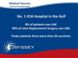 Medical Tourism
American Hospital Dubai




        No. 1 JCIA Hospital in the Gulf

            8% of patients non UAE
  ...