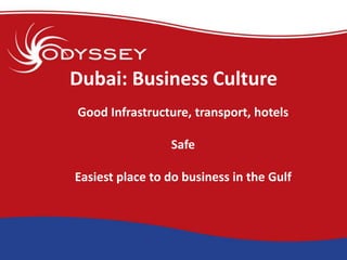 Dubai: Business Culture
Good Infrastructure, transport, hotels

                 Safe

Easiest place to do business in the...