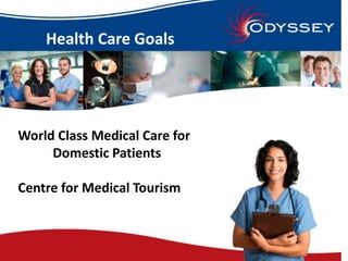 Health Care Goals




World Class Medical Care for
     Domestic Patients

Centre for Medical Tourism
 