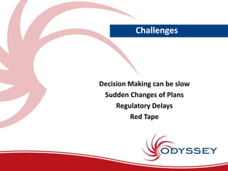 Challenges




Decision Making can be slow
 Sudden Changes of Plans
     Regulatory Delays
         Red Tape
 