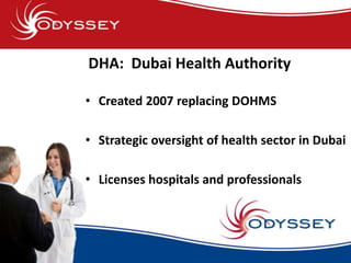 DHA: Dubai Health Authority

• Created 2007 replacing DOHMS

• Strategic oversight of health sector in Dubai

• Licenses h...