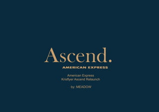 Ascend.
American Express
Krisflyer Ascend Relaunch
by: MEADOW
 