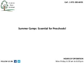 Summer Camps Essential for Preschools!
HOURS OF OPERATION
Mon-Friday: 6:30 am to 6:00 pm
Call : 1·972-285-6895
FOLLOW US ON
 