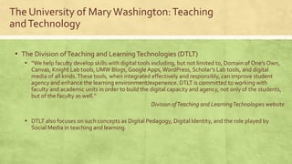 The University of MaryWashington:Teaching
andTechnology
▪ The Division ofTeaching and LearningTechnologies (DTLT)
▪ “We he...