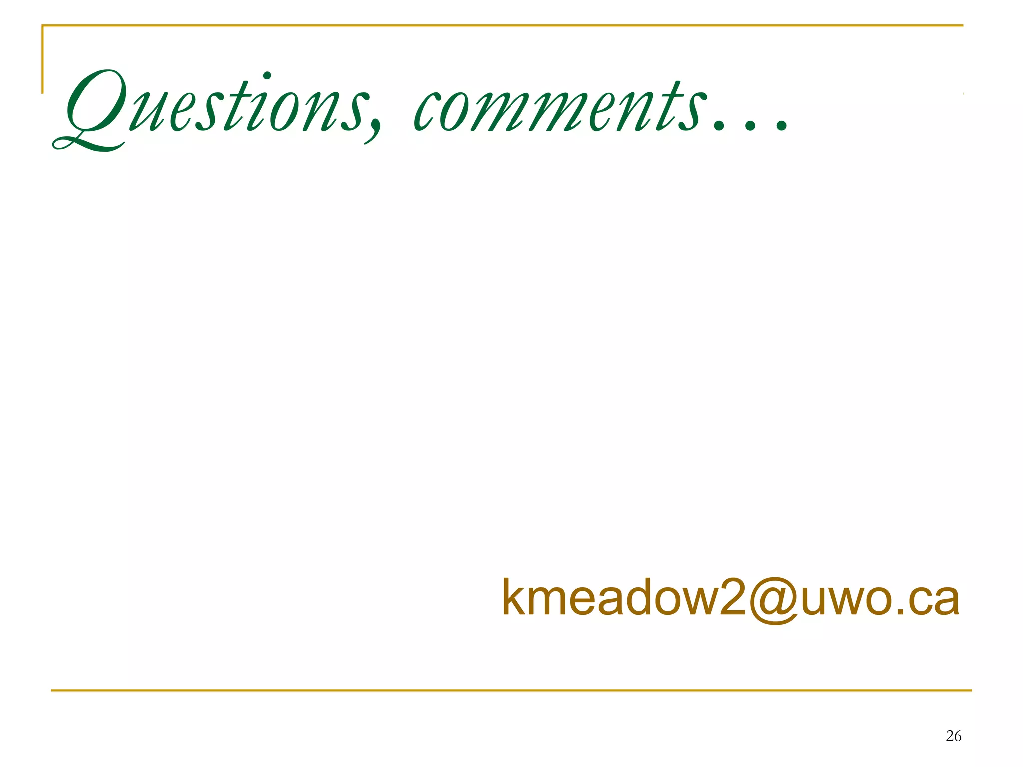 Questions, comments…




           kmeadow2@uwo.ca

                         26
 