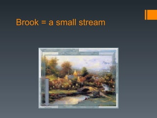 Brook = a small stream




       B
       r
       o
       o
       k
 