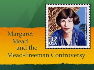 Margaret Mead 	and the  Mead-Freeman Controversy 