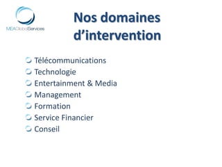 Nos domaines d’intervention Télécommunications Technologie Entertainment & Media Management Formation Service Financier Conseil