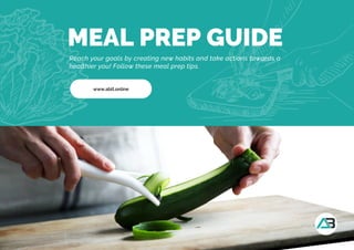 MEAL PREP GUIDE
Reach your goals by creating new habits and take actions towards a
healthier you! Follow these meal prep tips.
www.ablt.online
 
