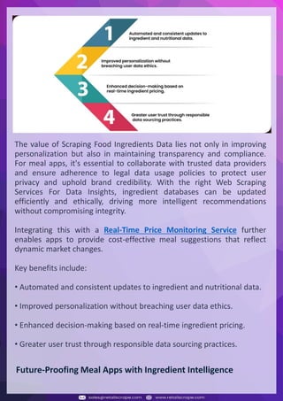 Understanding Web Scraping Foodhub Reviews
Web scraping involves extracting large amounts of data from websites in an automated manner.
Foodhub Reviews Scraper is designed to help businesses collect customer reviews from Foodhub,
a popular food delivery platform.
By scraping reviews, ratings, and feedback from customers, businesses can gain insights into
various aspects of their service, including food quality, delivery times, and customer satisfaction.
Instead of relying on manual data collection, Foodhub Reviews Data Collection through scraping
allows for real-time access to a large volume of structured data, which is essential for making
informed decisions.
Introduction
In today's dynamic quick-commerce landscape, staying competitive requires instant visibility
into market pricing trends and consumer preferences. This case study examines how a leading
grocery delivery chain with 30+ online stores across major Indian metropolitan areas
leveraged Real-Time Grocery Price Monitoring solutions from us to transform their business
intelligence capabilities and market positioning strategies.
The client struggled with maintaining competitive pricing across thousands of SKUs and
identifying regional pricing patterns. They also suffered revenue leakage due to suboptimal
pricing strategies. They needed a comprehensive solution to provide detailed insights into
quick-commerce market dynamics and enable precise price optimization across their diverse
grocery catalog.
The client revolutionized their approach to pricing strategy and inventory management by
implementing advanced Grocery Price Data Scraping technologies. This resulted in
remarkable improvements in market responsiveness, profit margins, and substantial revenue
growth.
Client Success Story
Introduction
This case study highlights how our Coupang Product Price Scraping Service revolutionized a
client's market analysis and pricing optimization strategy. By deploying advanced
techniques, we empowered the client with unmatched insights into the competitive
dynamics of South Korea's leading e-commerce platform.
Our customized solution delivered robust market intelligence, enabling clients to drive data-
backed pricing decisions, swiftly adapt to market changes, and significantly enhance their
profit margins. Leveraging our specialized Coupang Product Data Scraping Solutions scraping
tools, the client gained the strategic edge necessary to excel within Coupang's fast-evolving
marketplace.
The Client
Introduction
In the competitive fantasy cricket market, gaining insights into player performance and match
dynamics is crucial for informed decision-making and sustained growth. This case study
explores how a leading fantasy cricket platform, with over 2 million active users, utilized our
ESPNcricinfo Data Scraping solutions to enhance business intelligence and market position.
The client faced delayed stats, inaccurate player predictions, and revenue losses from poor
user engagement. They needed a solution that offered real-time insights into cricket matches
and allowed for accurate player valuation across various tournament formats.
By adopting our advanced ESPNcricinfo API Scraping technology, the client transformed their
fantasy cricket scoring and user engagement strategies. This led to significant improvements
in user retention and platform profitability and, ultimately, a substantial boost in revenue
growth.
Client Success Story
The value of Scraping Food Ingredients Data lies not only in improving
personalization but also in maintaining transparency and compliance.
For meal apps, it's essential to collaborate with trusted data providers
and ensure adherence to legal data usage policies to protect user
privacy and uphold brand credibility. With the right Web Scraping
Services For Data Insights, ingredient databases can be updated
efficiently and ethically, driving more intelligent recommendations
without compromising integrity.
Integrating this with a Real-Time Price Monitoring Service further
enables apps to provide cost-effective meal suggestions that reflect
dynamic market changes.
Key benefits include:
• Automated and consistent updates to ingredient and nutritional data.
• Improved personalization without breaching user data ethics.
• Enhanced decision-making based on real-time ingredient pricing.
• Greater user trust through responsible data sourcing practices.
Future-Proofing Meal Apps with Ingredient Intelligence
 