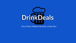 DrinkDeals
Varun Rana, Madelyn Romzek, Jordan Zhu
 