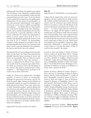 Addressing the ﬁrst ﬁnding, the appellate panel opined
‘‘that the District Court should have applied nothing
more or less than the ascertainability test that has been
consistently laid out by this Court.’’ As for the District
Court’s underinclusive requirement, the appellate panel
explained that ‘‘[i]n the context of ascertainability, we
have only mentioned ‘underinclusivity’ with regard to
whether the records used to establish ascertainability
were sufﬁcient . . . not whether there are injured parties
that could also be included in the class. Requiring a
putative class to include all individuals who may have
been harmed by a particular defendant could also
severely undermine the named class representative’s
ability to present typical claims (Fed. R. Civ. P.
23(a)(3)) and adequately represent the interests of the
class (Fed. R. Civ. P. 23(a)(4)). The ascertainability
standard is neither designed nor intended to force all
potential plaintiffs who may have been harmed in dif-
ferent ways by a particular defendant to be included in
the class in order for the class to be certiﬁed.’’
Rejecting the District Court’s ﬁnding that the class deﬁ-
nition ‘‘overly broad,’’ the Third Circuit held that the
plaintiffs’ ‘‘proposed classes consisting of ‘owners’ and
‘lessees’ are ascertainable. There are ‘objective records’
that can ‘readily identify’ these class members . . .
because, as explained by the District Court, ‘Aaron’s
own records reveal the computers upon which Detec-
tive Mode was activated, as well as the full identity of
the customer who leased or purchased each of those
computers.’ . . . The District Court’s conclusion to the
contrary was an abuse of discretion.’’
Finally, the Third Circuit explained that ‘‘‘household
members’ of owners or lessees are ascertainable.
Although the government documents cited by the
Byrds do contain slight variations on the deﬁnition of
a household member (as noted by Defendants), the
Byrds presented the District Court with various ways
in which ‘household members’ could be deﬁned and
how relevant records could be used to verify the identity
of household members. Because the District Court
summarily adopted the Magistrate Judge’s Report and
Recommendation, and no oral argument was held on
the class-certiﬁcation motion, we are left to wonder why
the District Court determined that the Byrds’ explana-
tion in their objections to the Report and Recommen-
dation was inadequate.’’
Judge Cheryl Ann Krause joined in the opinion.
Rule 23
Judge Marjorie O. Rendell ﬁled a concurring opinion.
‘‘I agree with the majority that, under our current jur-
isprudence, the class members here are clearly ascertain-
able. Indeed, as Judge Smith points out, ‘Aaron’s own
records reveal the computers upon which Detective
Mode was activated, as well as the full identity of the
customer who leased or purchased each of those com-
puters.’ . . . It is hard to argue otherwise, and I do not.
However, I do suggest that the lengths to which the
majority goes in its attempt to clarify what our require-
ment of ascertainability means, and to explain how this
implicit requirement ﬁts in the class certiﬁcation calcu-
lus, indicate that the time has come to do away with this
newly created aspect of Rule 23 in the Third Circuit.
Our heightened ascertainability requirement deﬁes
clariﬁcation. Additionally, it narrows the availability
of class actions in a way that the drafters of Rule 23
could not have intended,’’ she opined.
Leonard A. Davis and Andrea S. Hirsch of Herman
Gerel in Atlanta; R. Daniel Fleck, Mel C. Orchard
and G. Bryan Ulmer of The Spence Law Firm in Jack-
son, Wyo.; Matthew C. Gaughan, Arnold Levin and
Frederick S. Longer of Levin, Fishbein, Sedran & Ber-
man in Philadelphia; Michelle A. Parﬁtt and Christo-
pher V. Tisi of Ashcraft & Gerel in Washington, D.C.;
and John H. Robinson of Jamieson & Robinson in
Casper, Wyo., represent the Byrds.
Kristine M. Brown, William H. Jordan, Thomas C.
Pryor and Jason D. Rosenberg of Alston & Bird in
Atlanta; Neal R. Devlin and Richard A. Lanzillo of
Knox, McLaughlin, Gornall & Sennett in Erie, Pa.;
Steven E. Bizar and Landon Y. Jones of Buchanan,
Ingersoll & Rooney in Philadelphia; Mark R. Lane
and Donald J. McCormick of Dell, Moser, Lane &
Loughney in Pittsburgh; Timothy N. Lillwitz and
Todd A. Strother of Bradshaw, Fowler, Proctor & Fair-
grave in Des Moines, Iowa; Michael E. Begley, Michele
L. Braukmann and Ross W. McLinden of Moulton
Bellingham in Billings, Mont.; James A. McGovern
and Anthony J. Williott of Marshall, Dennehey, War-
ner, Coleman & Goggin in Pittsburgh; and Brian M.
Mancos of Burns White in Pittsburgh represent the
appellees.
(Additional documents available: Third amended
complaint. Document #24-140220-020C. Report
Vol. 1, #1 May 2015 MEALEY’S Data Privacy Law Report
28
 