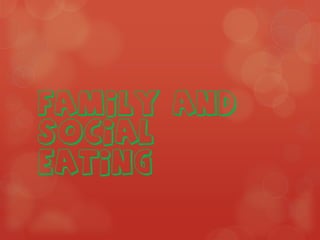 Family and
Social
Eating
 