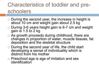 Characteristics of toddler and preschoolers










During the second year, the increase in height is
about 10 cm a...