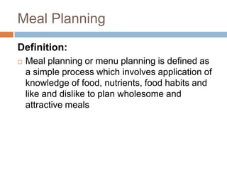 Meal Planning
Definition:


Meal planning or menu planning is defined as
a simple process which involves application of
k...