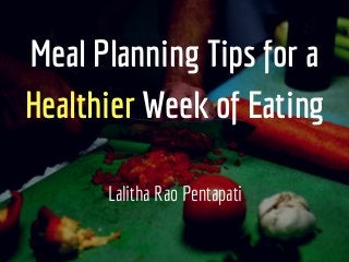 Meal Planning Tips for a
Healthier Week of Eating
Lalitha Rao Pentapati
 