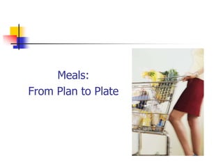 Meals:
From Plan to Plate
 