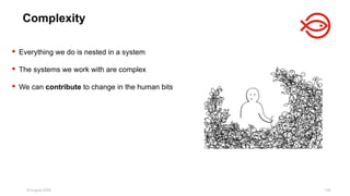 18 August 2025 145
 Everything we do is nested in a system
 The systems we work with are complex
 We can contribute to change in the human bits
Complexity
 