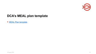 18 August 2025 51
 MEAL Plan template
DCA’s MEAL plan template
 