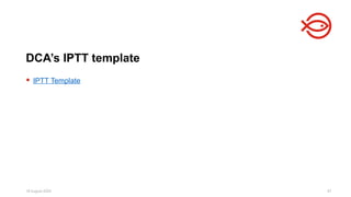 18 August 2025 57
 IPTT Template
DCA’s IPTT template
 