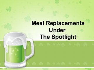 Meal Replacements
Under
The Spotlight
 
