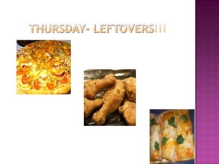 Thursday- Leftovers!!!