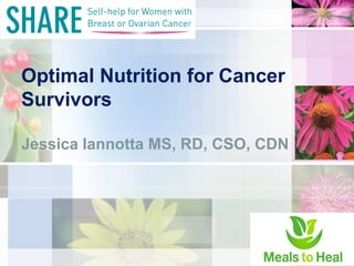 Optimal Nutrition for Cancer
Survivors
Jessica Iannotta MS, RD, CSO, CDN
 