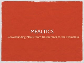 MEALTICS
Crowdfunding Meals From Restaurants to the Homeless
 