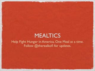 MEALTICS
Help Fight Hunger in America. One Meal at a time.
        Follow @therealkoﬁ for updates.
 