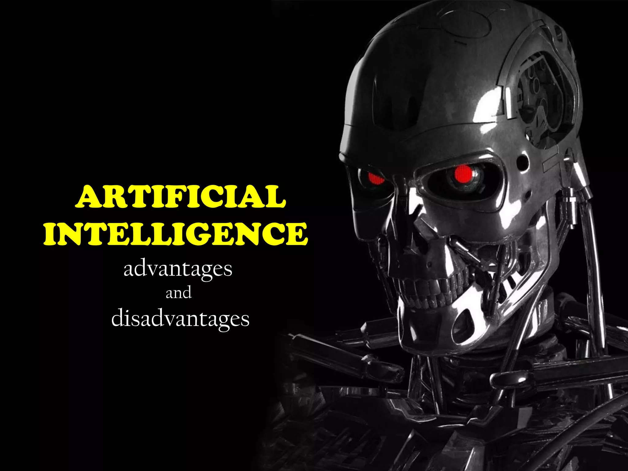 ARTIFICIALARTIFICIAL
INTELLIGENCEINTELLIGENCE
advantagesadvantages
andand
disadvantagesdisadvantages
 