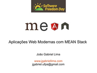 Aplicações Web Modernas com MEAN Stack 
João Gabriel Lima 
www.jgabriellima.com 
jgabriel.ufpa@gmail.com 
 