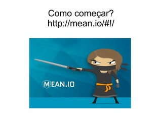 Como começar? 
http://mean.io/#!/ 
 