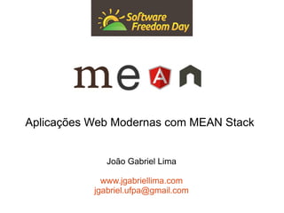 Aplicações Web Modernas com MEAN Stack 
João Gabriel Lima 
www.jgabriellima.com 
jgabriel.ufpa@gmail.com 
