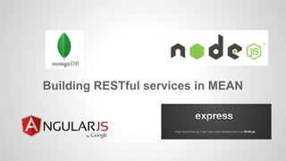 Building RESTful services in MEAN 
 