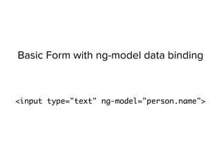Basic Form with ng-model data binding
<input type="text" ng-model="person.name">
 