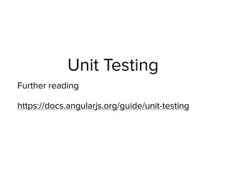 Unit Testing
Further reading
https://docs.angularjs.org/guide/unit-testing
 