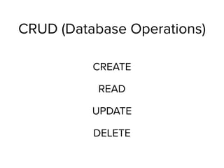 CRUD (Database Operations)
CREATE
READ
UPDATE
DELETE
 