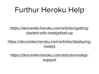 Furthur Heroku Help
https://devcenter.heroku.com/articles/getting-
started-with-nodejs#set-up
https://devcenter.heroku.com/articles/deploying-
nodejs
https://devcenter.heroku.com/articles/nodejs-
support
 
