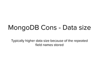 MongoDB Cons - Data size
Typically higher data size because of the repeated
ﬁeld names stored
 