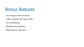 Bonus features
Encourage code structure
Code snippets for major IDEs
CLI scaffolding
Module lazy loading
Dependency injection
 