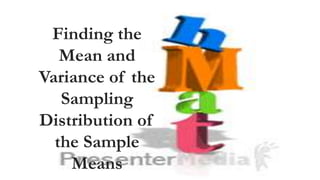 Finding the
Mean and
Variance of the
Sampling
Distribution of
the Sample
Means
 
