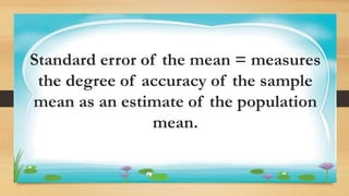 Activity 1
Standard error of the mean = measures
the degree of accuracy of the sample
mean as an estimate of the population
mean.
 