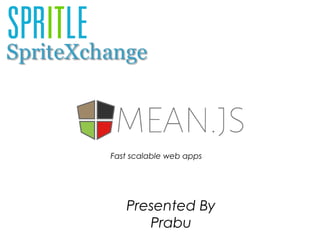 Fast scalable web apps 
Presented By 
Prabu 
 