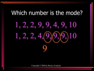 Which number is the mode? 1, 2, 2, 9, 9, 4, 9, 10  9 1, 2, 2, 4, 9, 9, 9, 10  