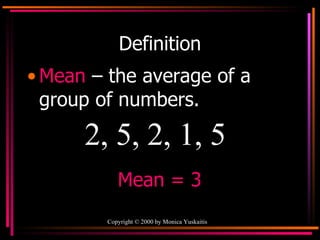 Definition Mean   – the average of a group of numbers. 2, 5, 2, 1, 5 Mean = 3 