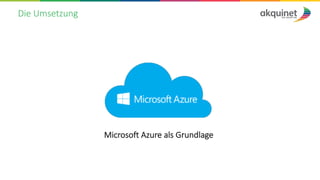 Die Umsetzung
Microsoft Azure als Grundlage
 