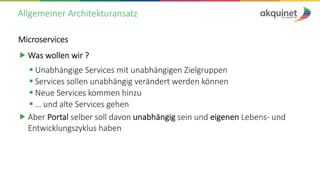 Allgemeiner Architekturansatz
Microservices
 Was wollen wir ?
§ Unabhängige Services mit unabhängigen Zielgruppen
§ Servi...